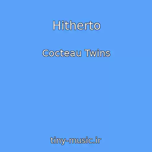 کاور آهنگ Hitherto از Cocteau Twins