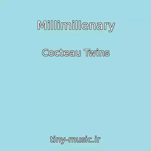 کاور آهنگ Millimillenary از Cocteau Twins