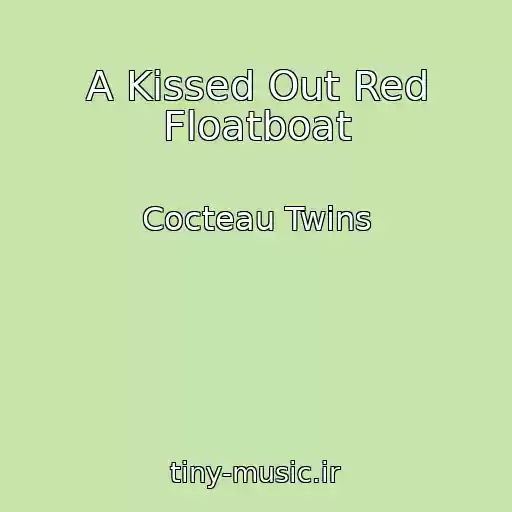 کاور آهنگ A Kissed Out Red Floatboat از Cocteau Twins