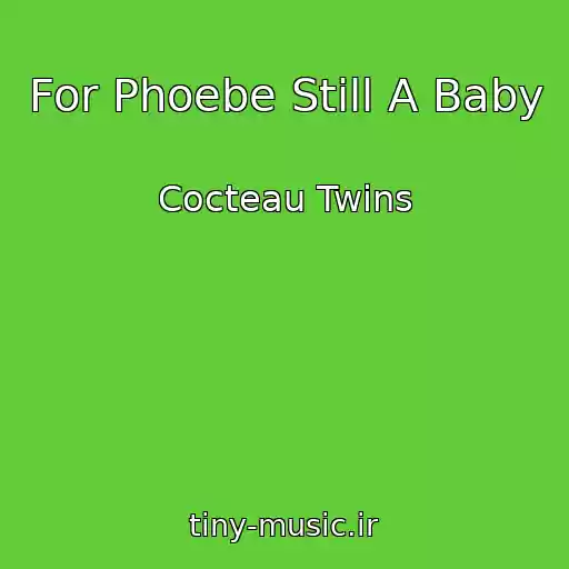 کاور آهنگ For Phoebe Still A Baby از Cocteau Twins