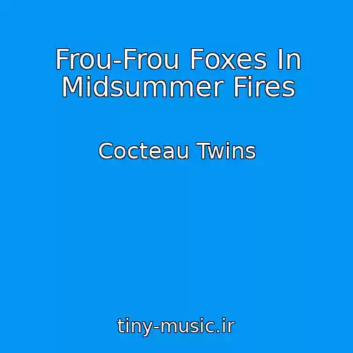 کاور آهنگ Frou-Frou Foxes In Midsummer Fires از Cocteau Twins