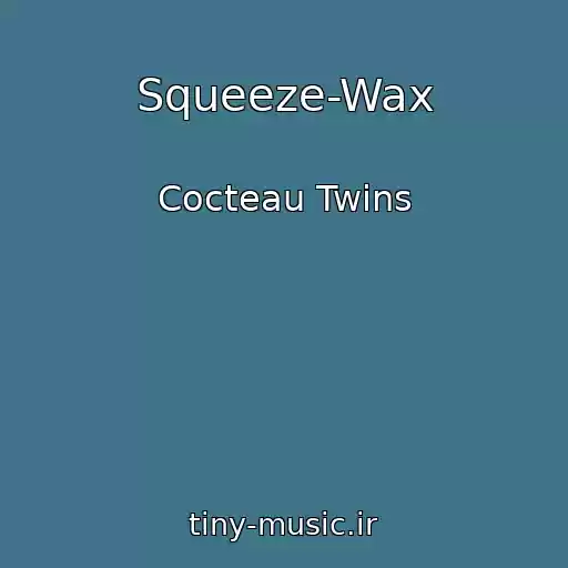 کاور آهنگ Squeeze-Wax از Cocteau Twins