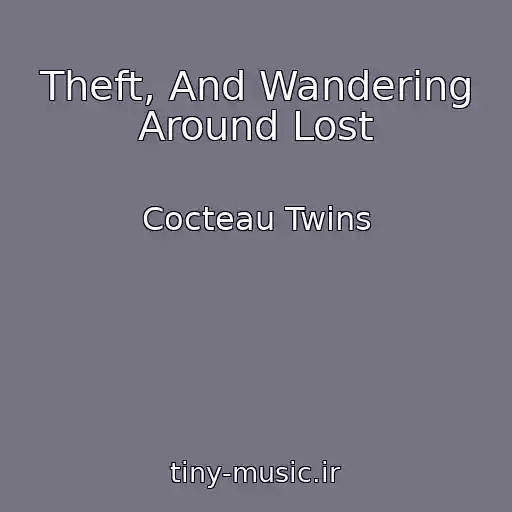 کاور آهنگ Theft, And Wandering Around Lost از Cocteau Twins