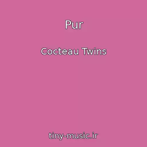 کاور آهنگ Pur از Cocteau Twins