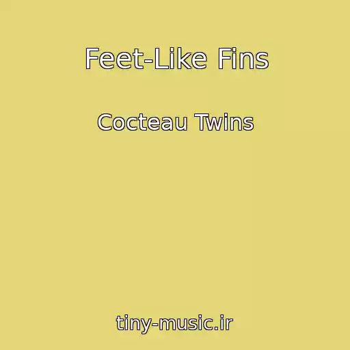 کاور آهنگ Feet-Like Fins از Cocteau Twins