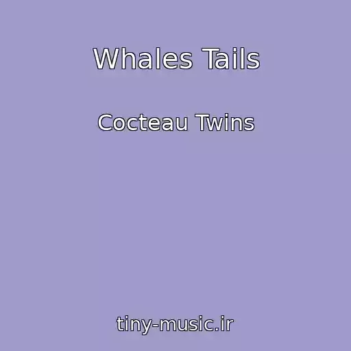 کاور آهنگ Whales Tails از Cocteau Twins