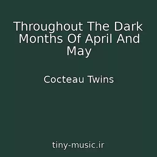 کاور آهنگ Throughout The Dark Months Of April And May از Cocteau Twins