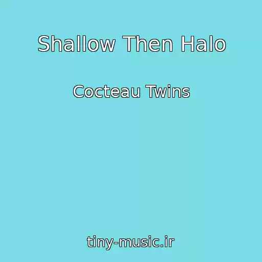 کاور آهنگ Shallow Then Halo از Cocteau Twins