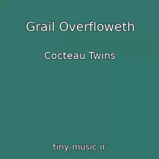 کاور آهنگ Grail Overfloweth از Cocteau Twins