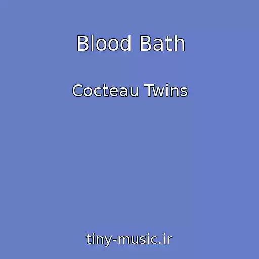 کاور آهنگ Blood Bath از Cocteau Twins