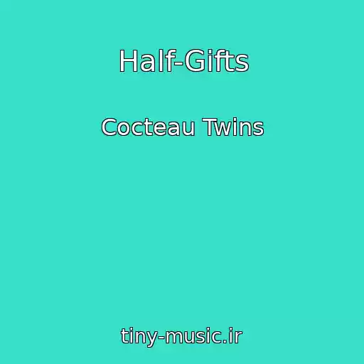 کاور آهنگ Half-Gifts از Cocteau Twins