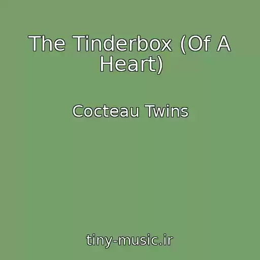کاور آهنگ The Tinderbox (Of A Heart) از Cocteau Twins