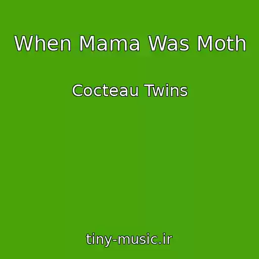 کاور آهنگ When Mama Was Moth از Cocteau Twins