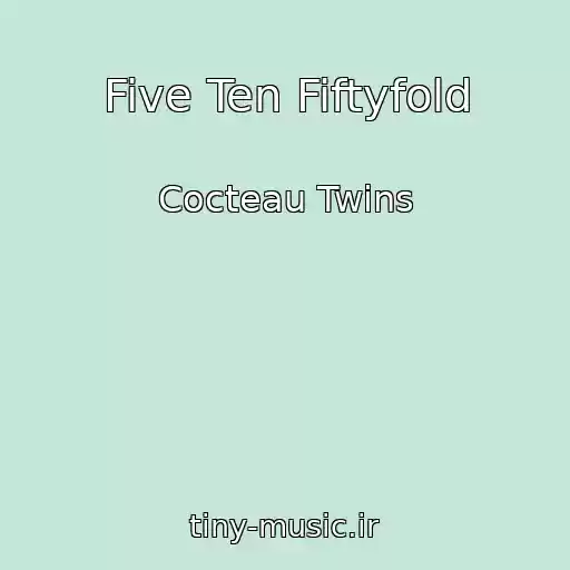 کاور آهنگ Five Ten Fiftyfold از Cocteau Twins