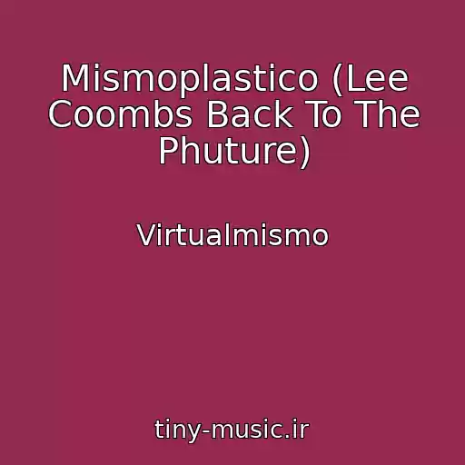 کاور آهنگ Mismoplastico (Lee Coombs Back To The Phuture) از Virtualmismo
