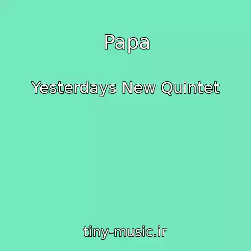 کاور آهنگ Papa از Yesterdays New Quintet