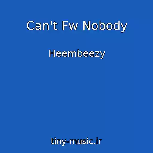 کاور آهنگ Can't Fw Nobody از Heembeezy
