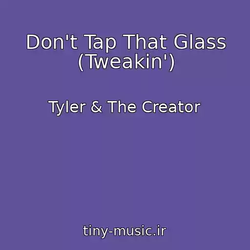 کاور آهنگ Don't Tap That Glass (Tweakin') از Tyler & The Creator