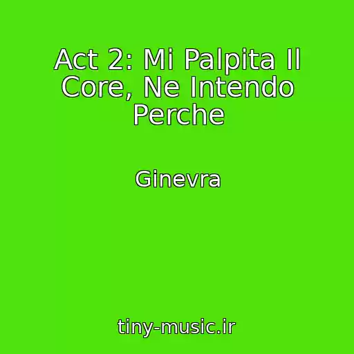 کاور آهنگ Act 2: Mi Palpita Il Core, Ne Intendo Perche از Ginevra