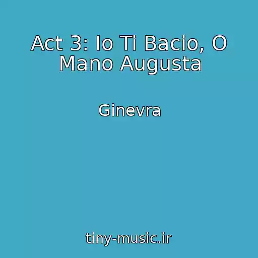کاور آهنگ Act 3: Io Ti Bacio, O Mano Augusta از Ginevra
