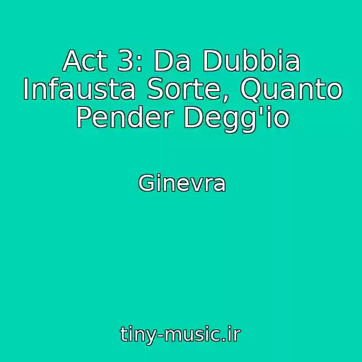 کاور آهنگ Act 3: Da Dubbia Infausta Sorte, Quanto Pender Degg'io از Ginevra