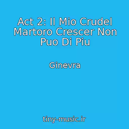 کاور آهنگ Act 2: Il Mio Crudel Martoro Crescer Non Puo Di Piu از Ginevra