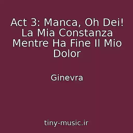 کاور آهنگ Act 3: Manca, Oh Dei! La Mia Constanza Mentre Ha Fine Il Mio Dolor از Ginevra
