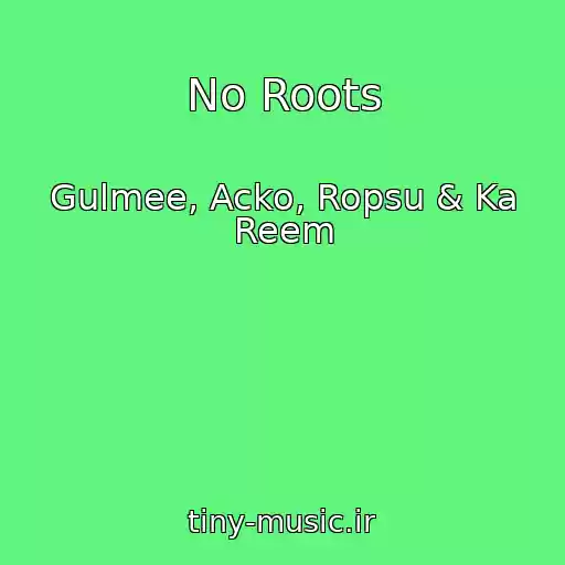 کاور آهنگ No Roots از Gulmee, Acko, Ropsu & Ka Reem