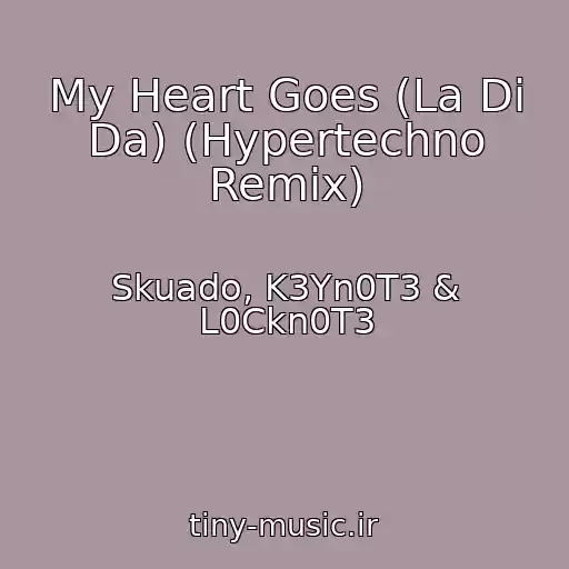 کاور آهنگ My Heart Goes (La Di Da) (Hypertechno Remix) از Skuado, K3Yn0T3 & L0Ckn0T3