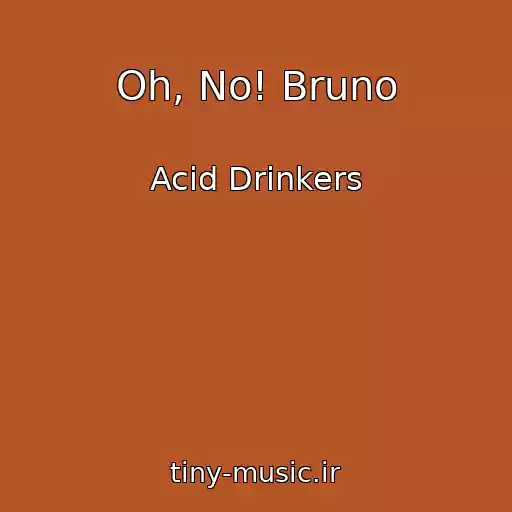کاور آهنگ Oh, No! Bruno از Acid Drinkers