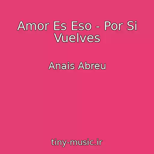کاور آهنگ Amor Es Eso - Por Si Vuelves از Anais Abreu