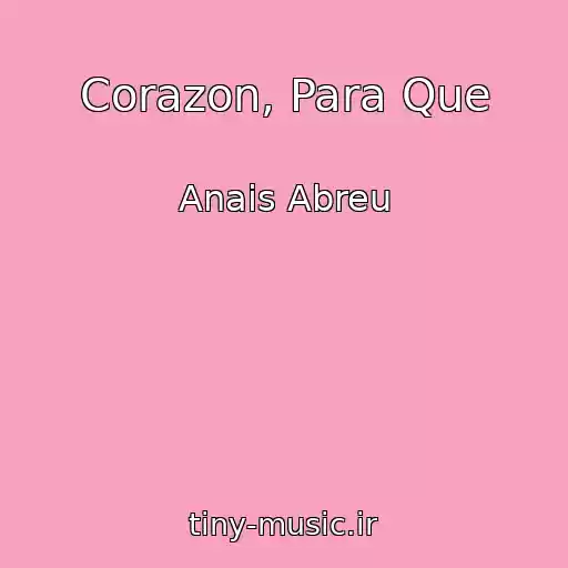 کاور آهنگ Corazon, Para Que از Anais Abreu