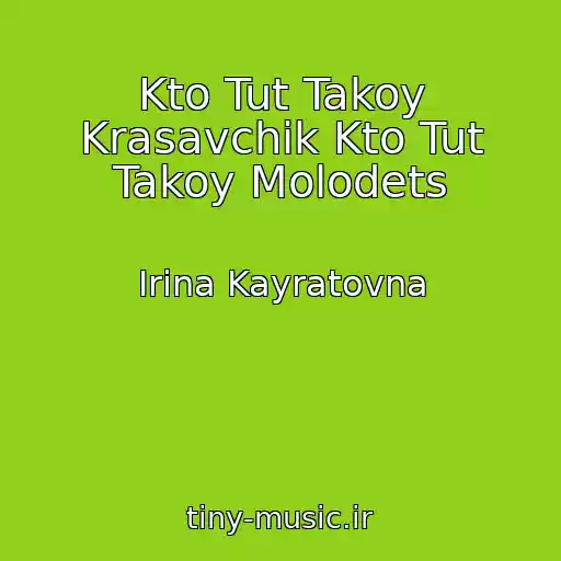 کاور آهنگ Kto Tut Takoy Krasavchik Kto Tut Takoy Molodets از Irina Kayratovna
