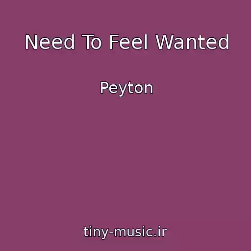 کاور آهنگ Need To Feel Wanted از Peyton