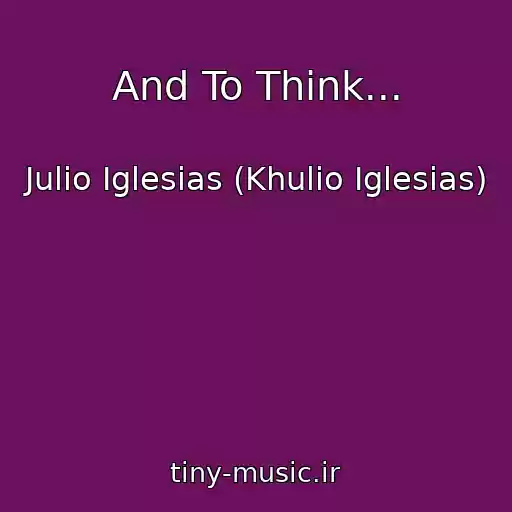 کاور آهنگ And To Think... از Julio Iglesias (Khulio Iglesias)