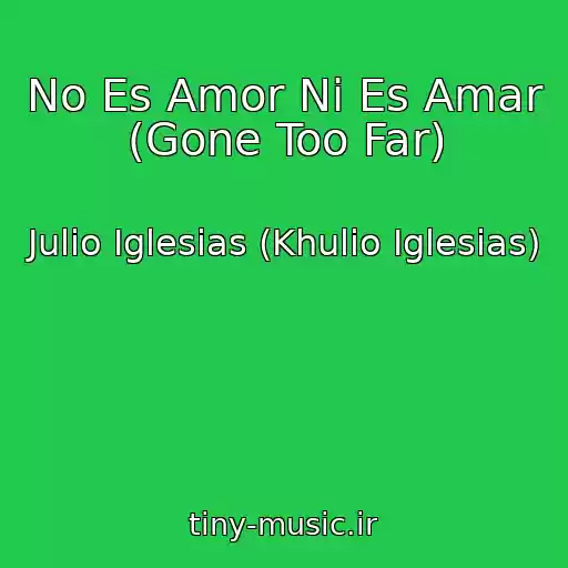 کاور آهنگ No Es Amor Ni Es Amar (Gone Too Far) از Julio Iglesias (Khulio Iglesias)
