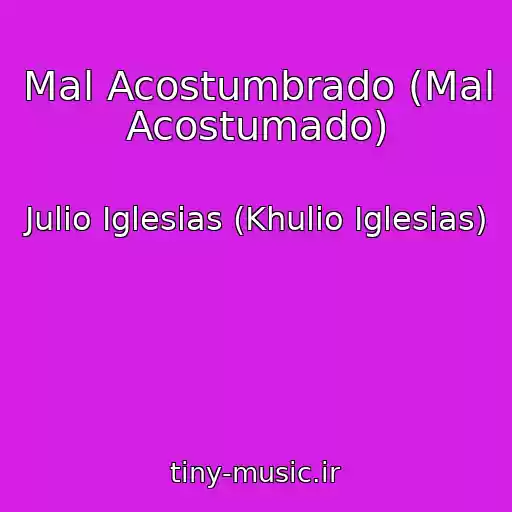 کاور آهنگ Mal Acostumbrado (Mal Acostumado) از Julio Iglesias (Khulio Iglesias)