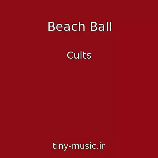 کاور آهنگ Beach Ball از Cults