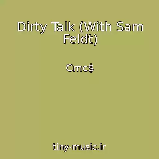 کاور آهنگ Dirty Talk (With Sam Feldt) از Cmc$