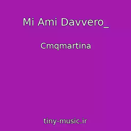 کاور آهنگ Mi Ami Davvero_ از Cmqmartina