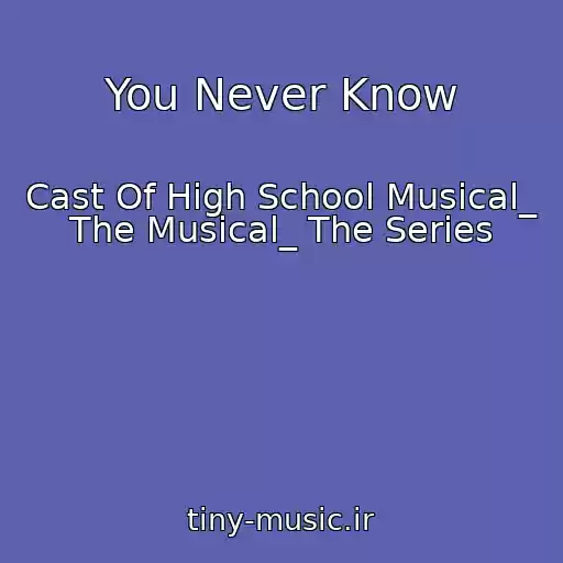 کاور آهنگ You Never Know از Cast Of High School Musical_ The Musical_ The Series