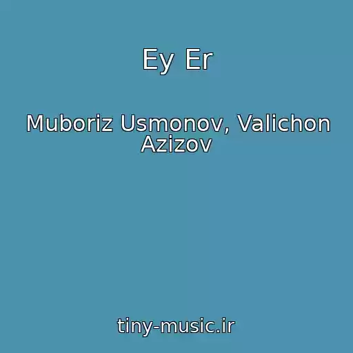 کاور آهنگ Ey Er از Muboriz Usmonov, Valichon Azizov