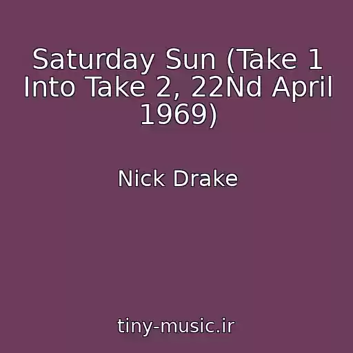 کاور آهنگ Saturday Sun (Take 1 Into Take 2, 22Nd April 1969) از Nick Drake