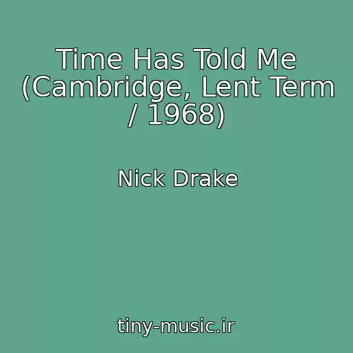کاور آهنگ Time Has Told Me (Cambridge, Lent Term / 1968) از Nick Drake