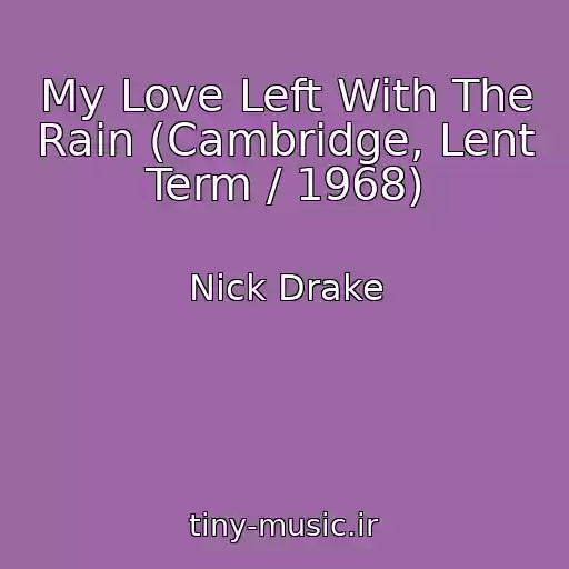 کاور آهنگ My Love Left With The Rain (Cambridge, Lent Term / 1968) از Nick Drake
