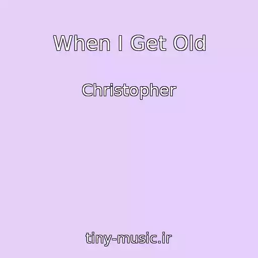کاور آهنگ When I Get Old از Christopher