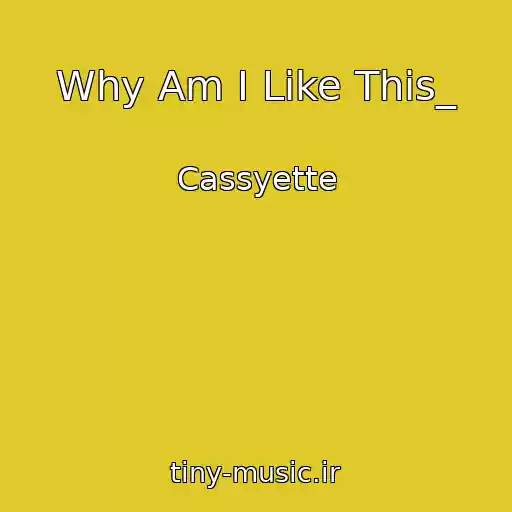 کاور آهنگ Why Am I Like This_ از Cassyette