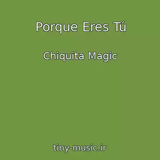 کاور آهنگ Porque Eres Tú از Chiquita Magic