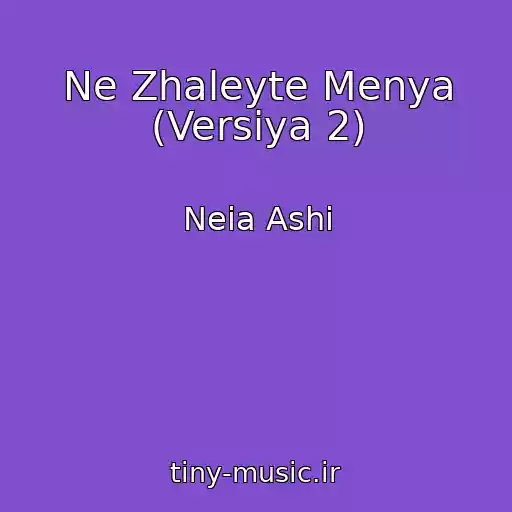 کاور آهنگ Ne Zhaleyte Menya (Versiya 2) از Neia Ashi