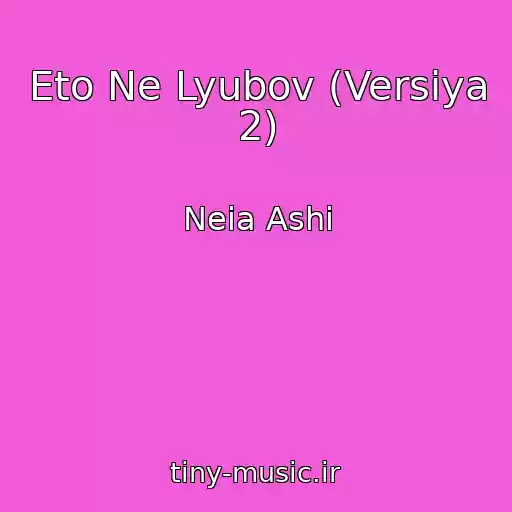 کاور آهنگ Eto Ne Lyubov (Versiya 2) از Neia Ashi